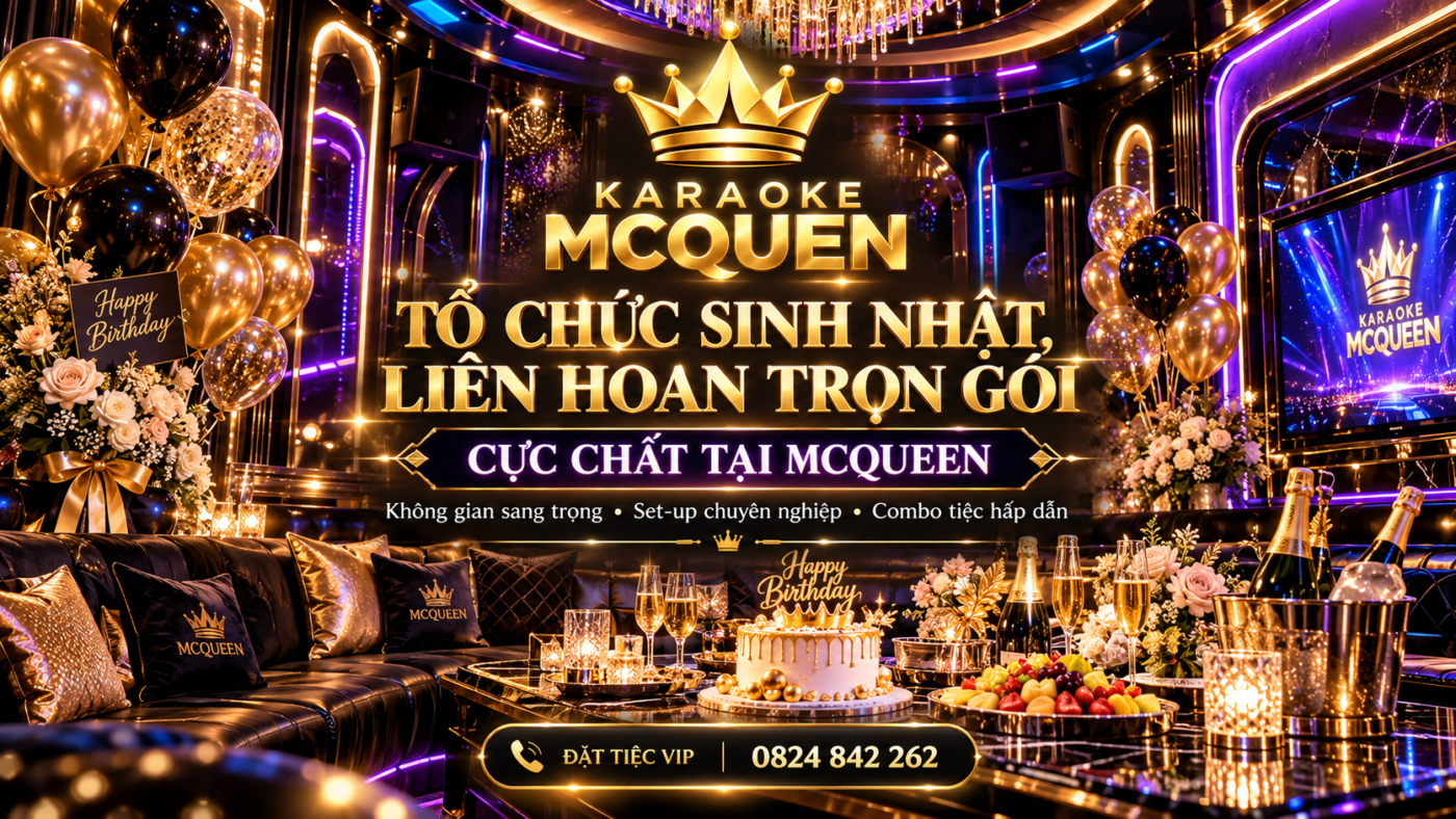 Tổ Chức Sinh Nhật, Liên Hoan Trọn Gói Cực Chất Tại Karaoke MCQUEEN