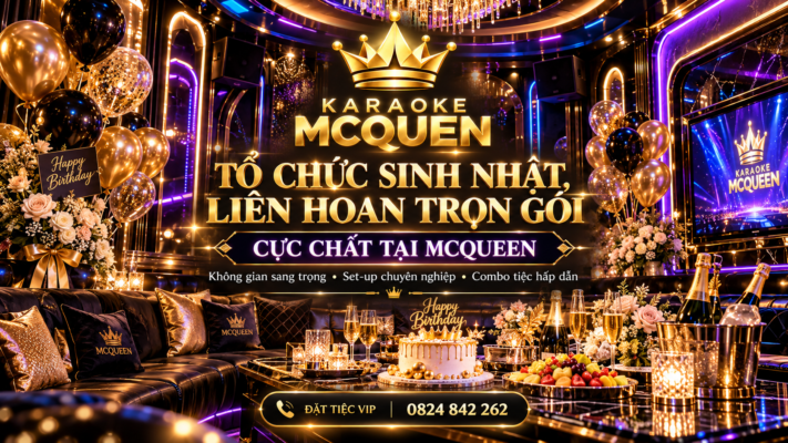 Tổ Chức Sinh Nhật, Liên Hoan Trọn Gói Cực Chất Tại Karaoke MCQUEEN