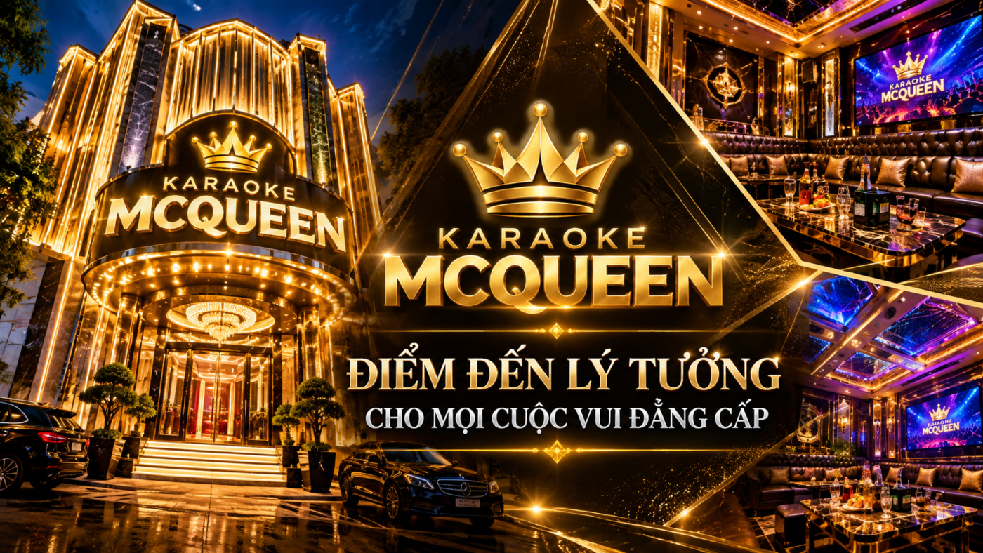 Karaoke MCQUEEN – Điểm Đến Lý Tưởng Cho Mọi Cuộc Vui Đẳng Cấp