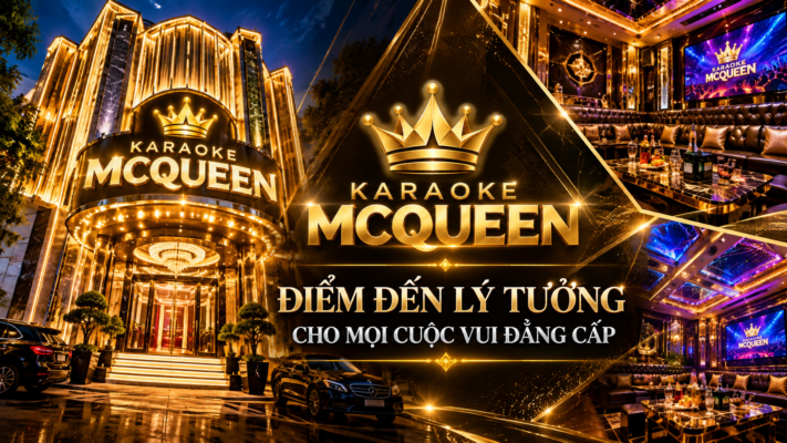 Karaoke MCQUEEN – Điểm Đến Lý Tưởng Cho Mọi Cuộc Vui Đẳng Cấp
