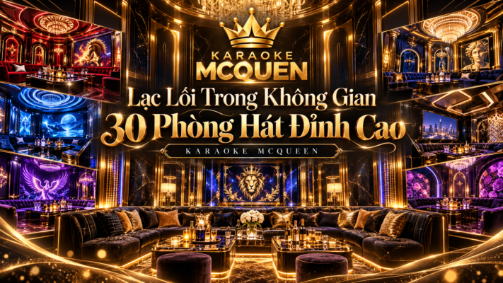 Lạc Lối Trong Không Gian 30 Phòng Hát Đỉnh Cao Tại Karaoke MCQUEEN